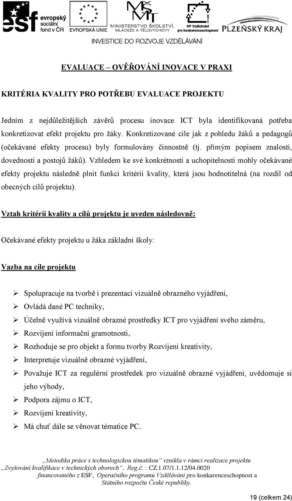 Vzhledem ke své konkrétnosti a uchopitelnosti mohly očekávané efekty projektu následně plnit funkci kritérií kvality, která jsou hodnotitelná (na rozdíl od obecných cílů projektu).