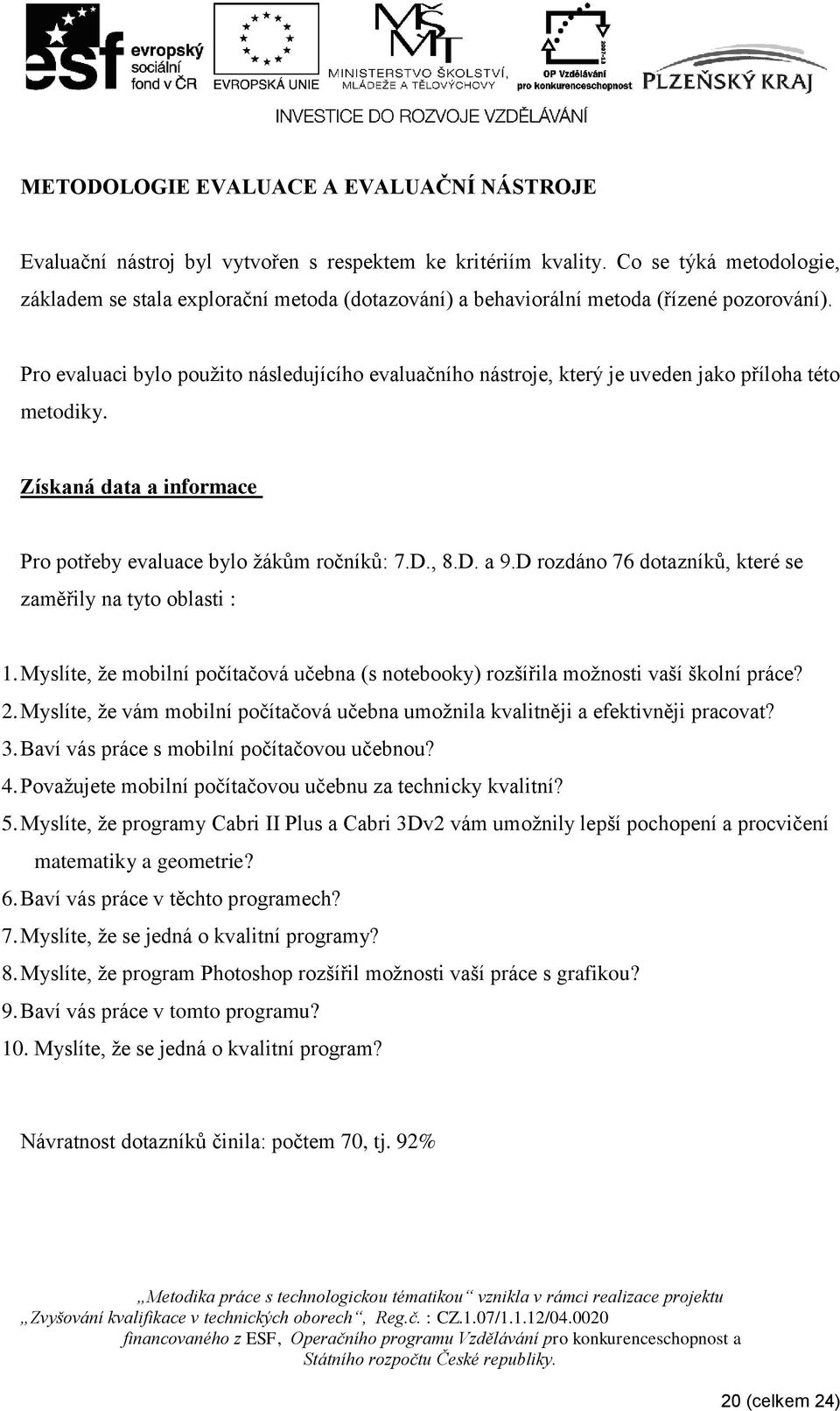 Pro evaluaci bylo použito následujícího evaluačního nástroje, který je uveden jako příloha této metodiky. Získaná data a informace Pro potřeby evaluace bylo žákům ročníků: 7.D., 8.D. a 9.