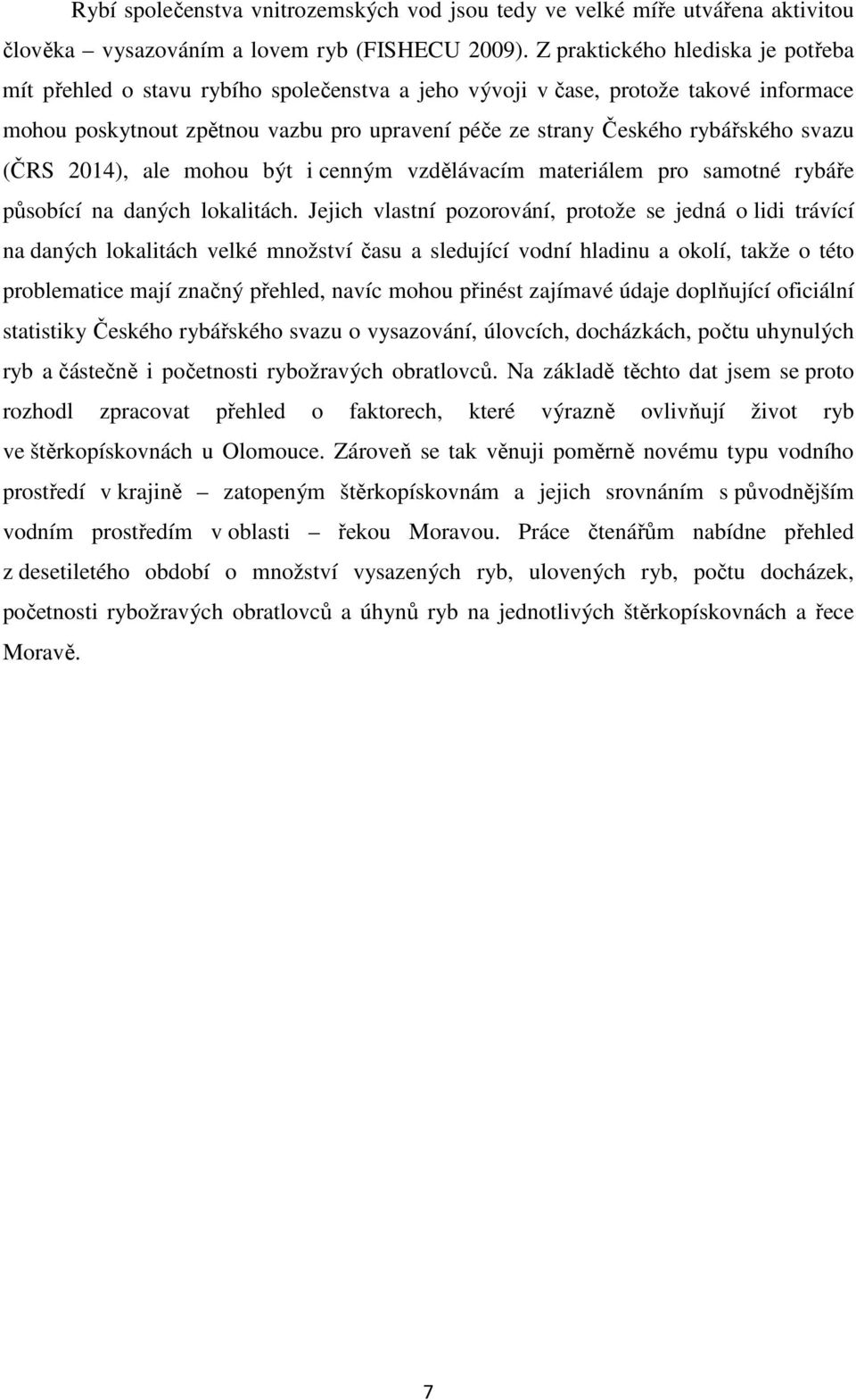 svazu (ČRS 2014), ale mohou být i cenným vzdělávacím materiálem pro samotné rybáře působící na daných lokalitách.