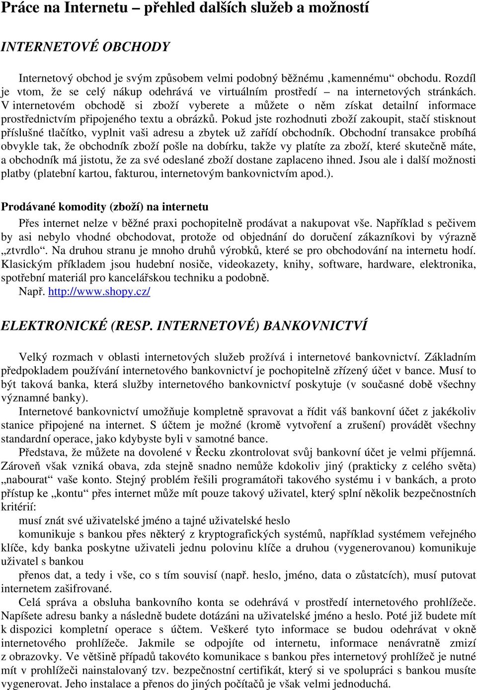 V internetovém obchodě si zboží vyberete a můžete o něm získat detailní informace prostřednictvím připojeného textu a obrázků.