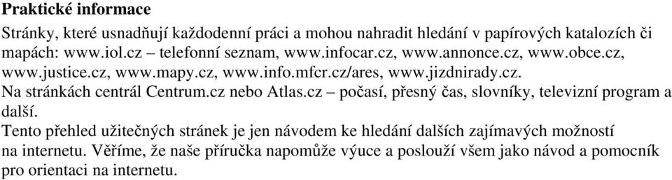 cz nebo Atlas.cz počasí, přesný čas, slovníky, televizní program a další.