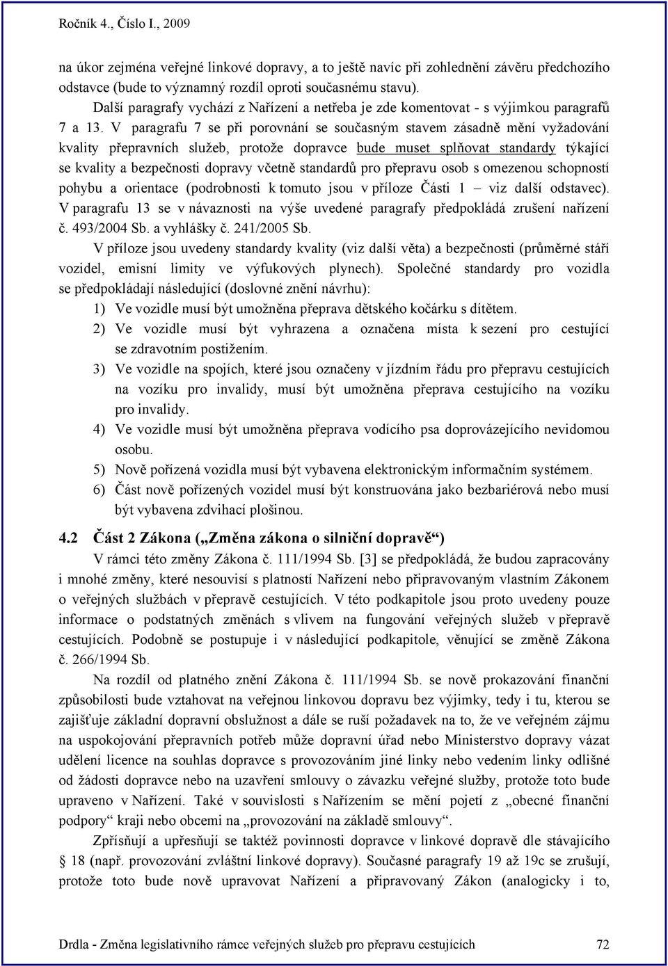 V paragrafu 7 se při porovnání se současným stavem zásadně mění vyžadování kvality přepravních služeb, protože dopravce bude muset splňovat standardy týkající se kvality a bezpečnosti dopravy včetně