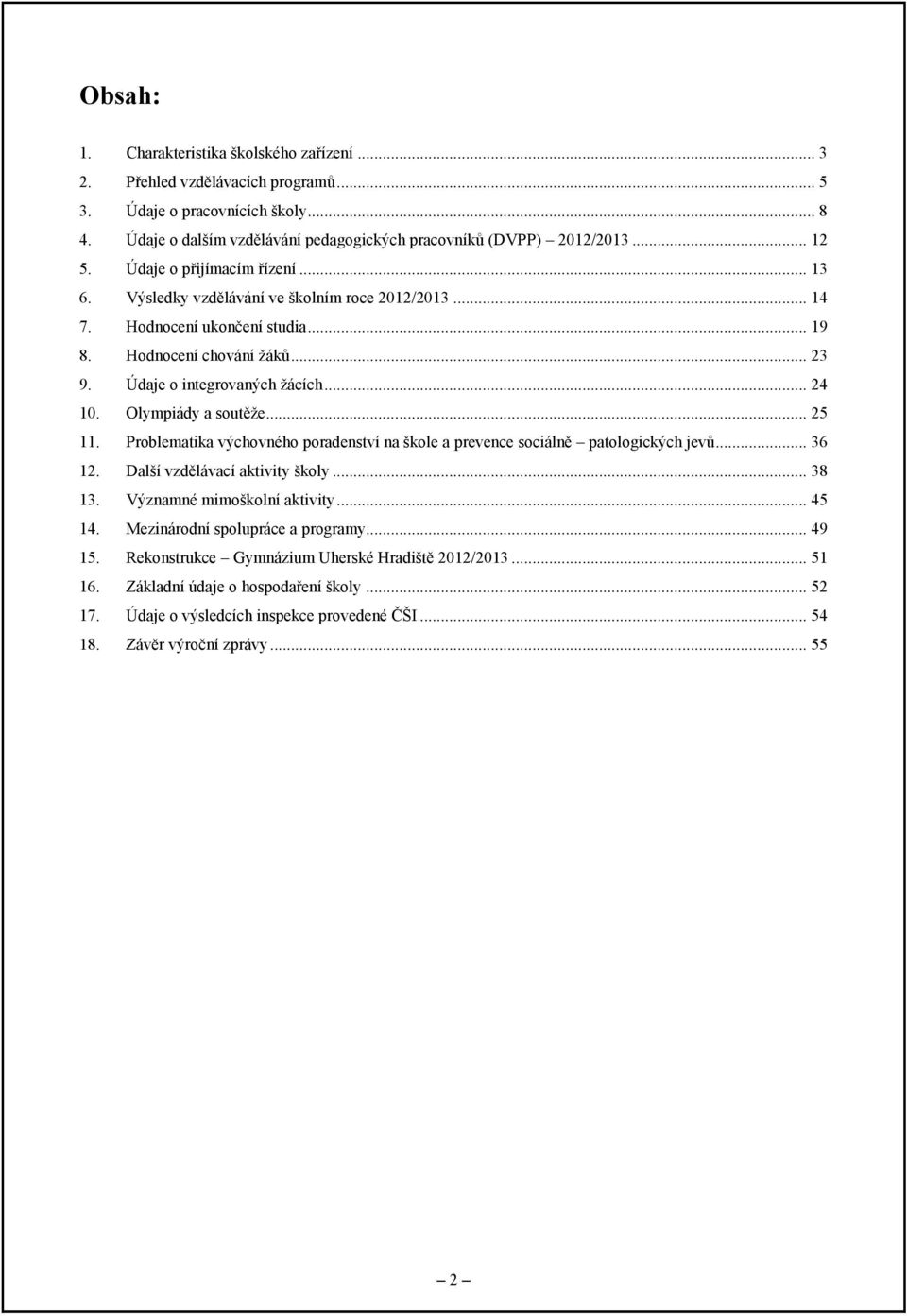 Olympiády a soutěţe... 25 11. Problematika výchovného poradenství na škole a prevence sociálně patologických jevů... 36 12. Další vzdělávací aktivity školy... 38 13. Významné mimoškolní aktivity.