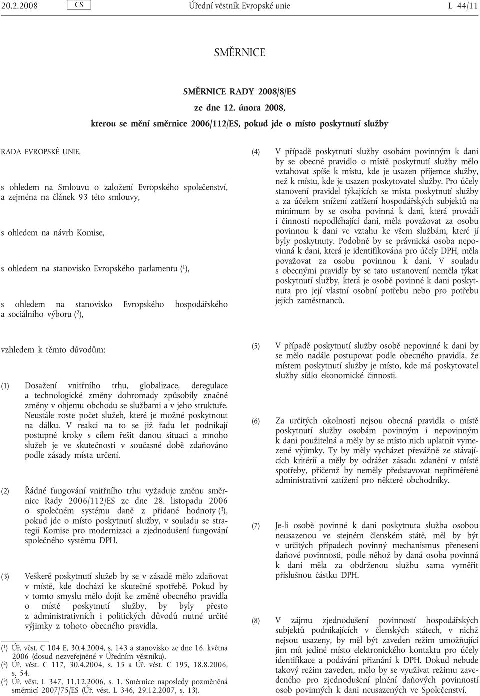 s ohledem na návrh Komise, s ohledem na stanovisko Evropského parlamentu ( 1 ), s ohledem na stanovisko Evropského hospodářského a sociálního výboru ( 2 ), (4) V případě poskytnutí služby osobám