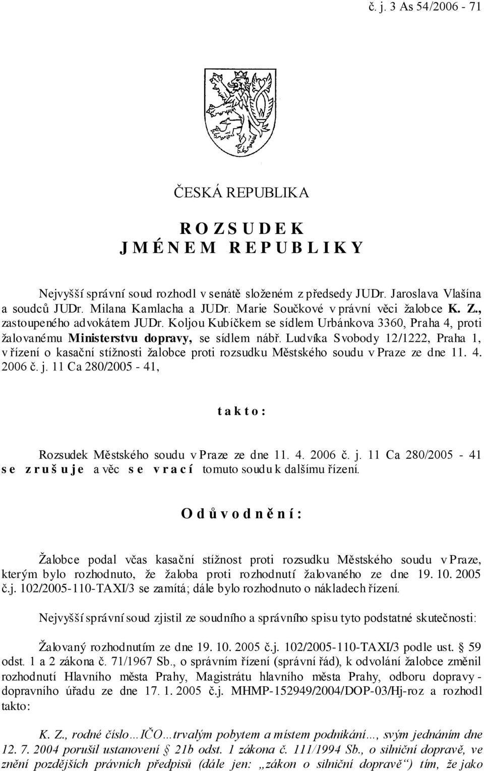 Koljou Kubíčkem se sídlem Urbánkova 3360, Praha 4, proti žalovanému Ministerstvu dopravy, se sídlem nábř.