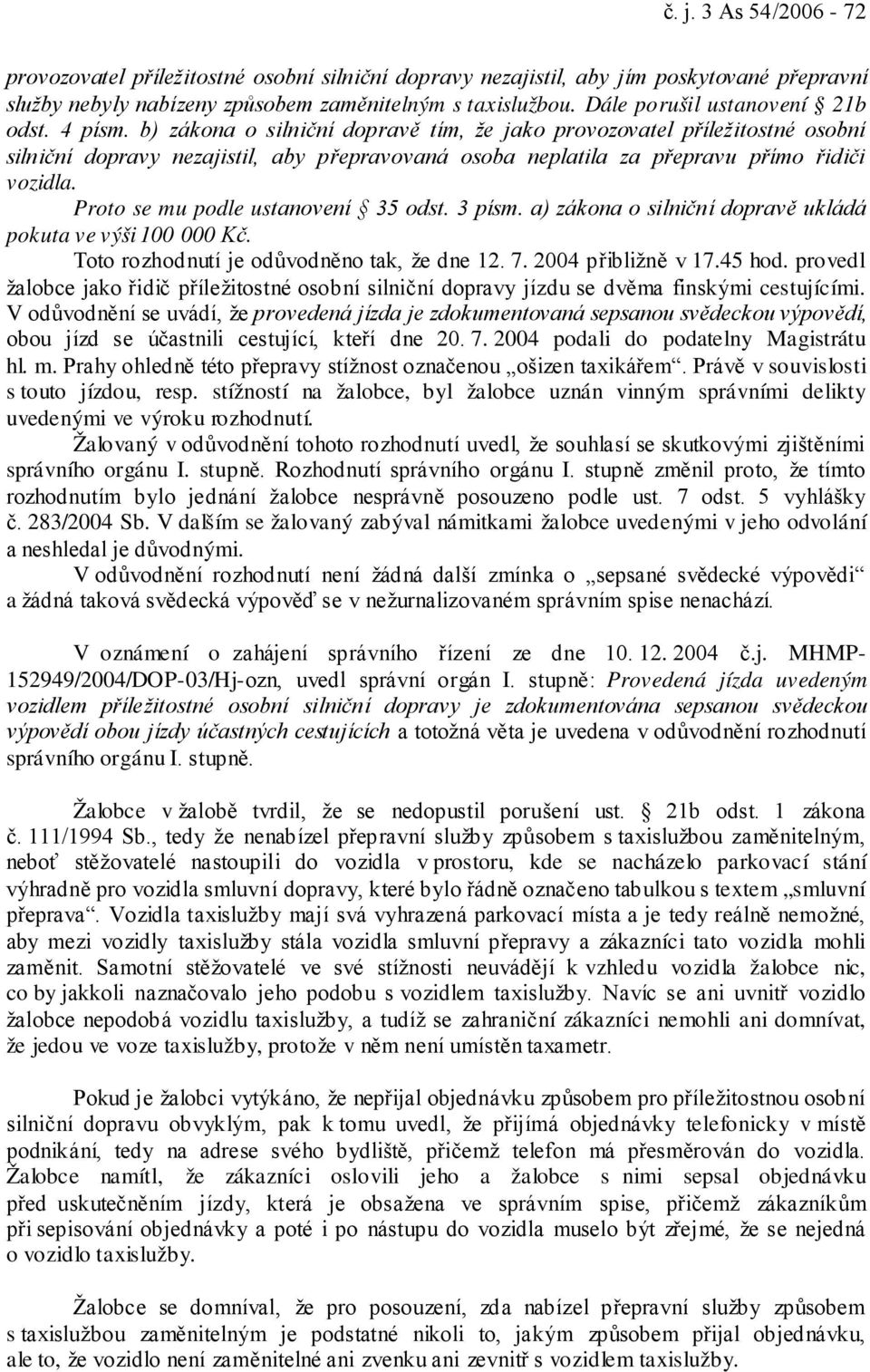 b) zákona o silniční dopravě tím, že jako provozovatel příležitostné osobní silniční dopravy nezajistil, aby přepravovaná osoba neplatila za přepravu přímo řidiči vozidla.