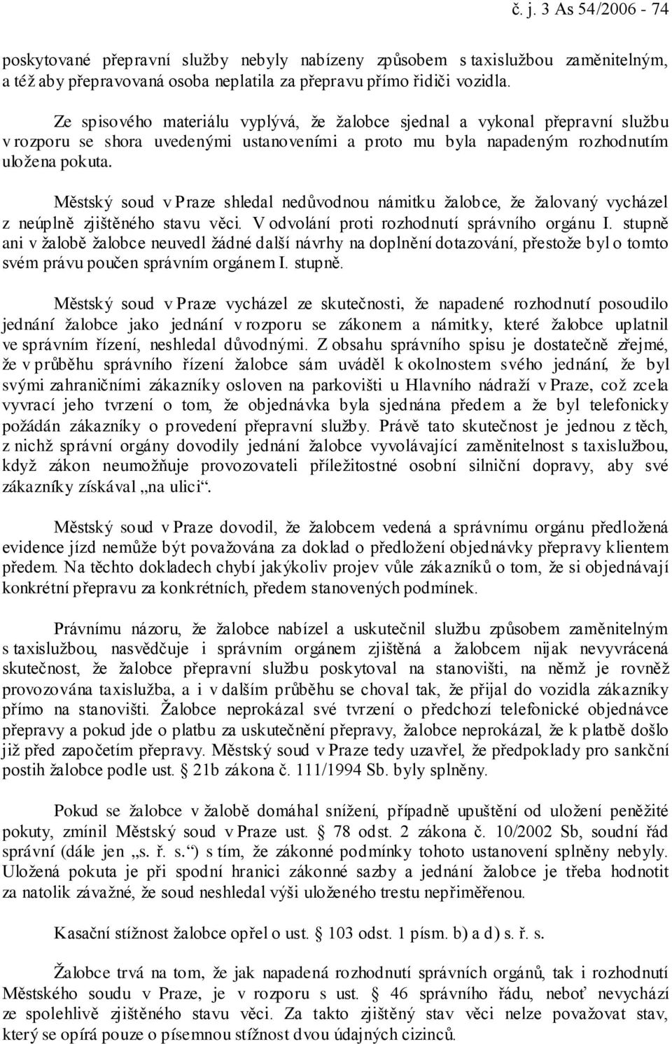 Městský soud v Praze shledal nedůvodnou námitku žalobce, že žalovaný vycházel z neúplně zjištěného stavu věci. V odvolání proti rozhodnutí správního orgánu I.