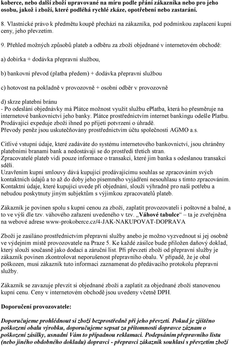 Přehled možných způsobů plateb a odběru za zboží objednané v internetovém obchodě: a) dobírka + dodávka přepravní službou, b) bankovní převod (platba předem) + dodávka přepravní službou c) hotovost