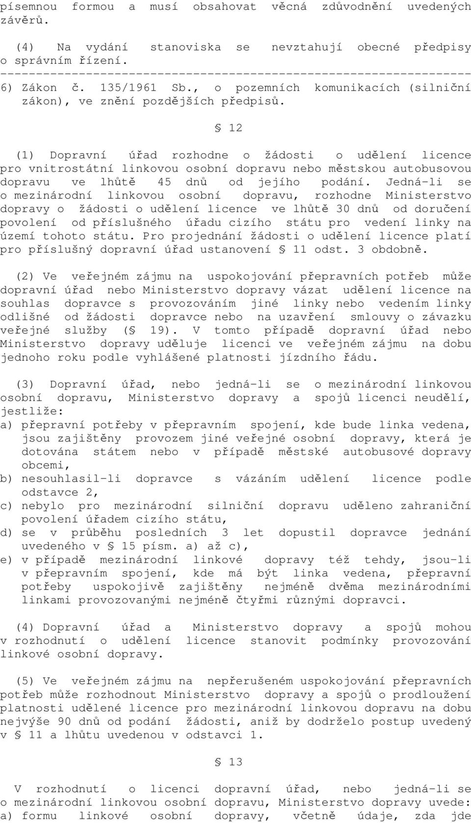 12 (1) Dopravní úřad rozhodne o žádosti o udělení licence pro vnitrostátní linkovou osobní dopravu nebo městskou autobusovou dopravu ve lhůtě 45 dnů od jejího podání.