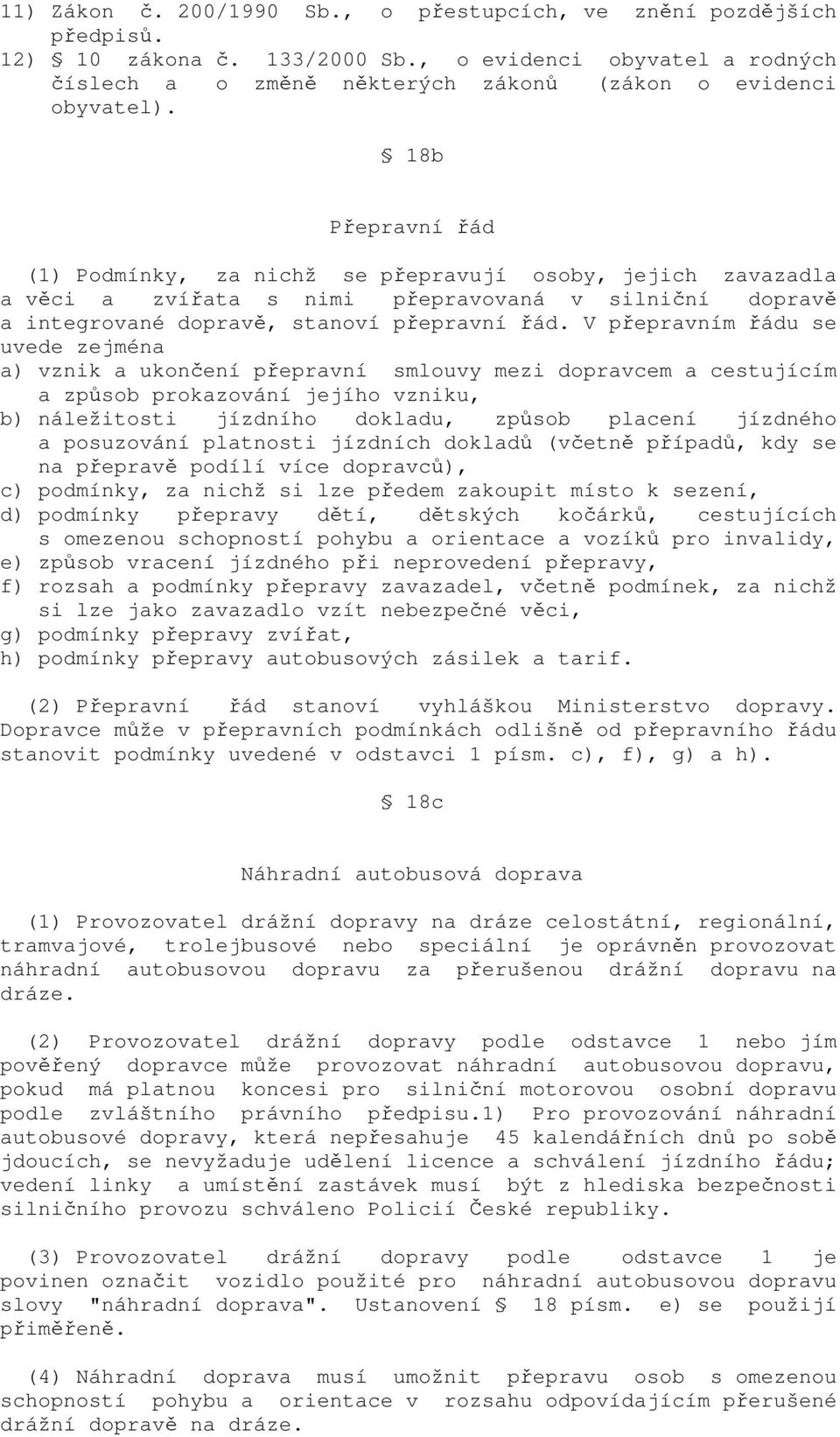 V přepravním řádu se uvede zejména a) vznik a ukončení přepravní smlouvy mezi dopravcem a cestujícím a způsob prokazování jejího vzniku, b) náležitosti jízdního dokladu, způsob placení jízdného a