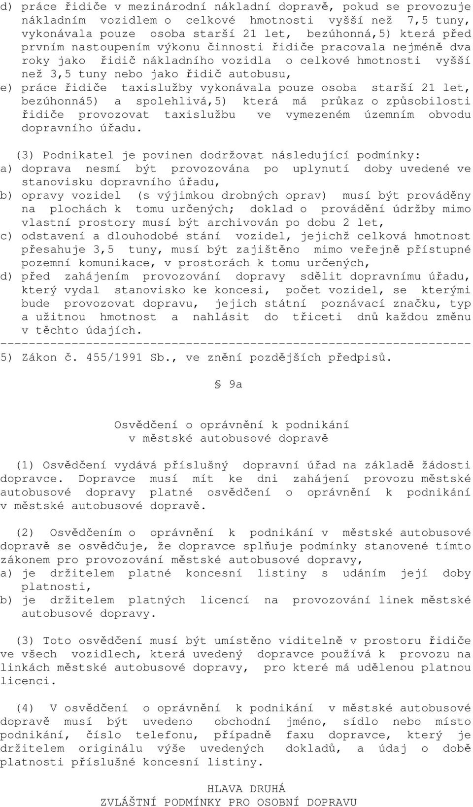 pouze osoba starší 21 let, bezúhonná5) a spolehlivá,5) která má průkaz o způsobilosti řidiče provozovat taxislužbu ve vymezeném územním obvodu dopravního úřadu.