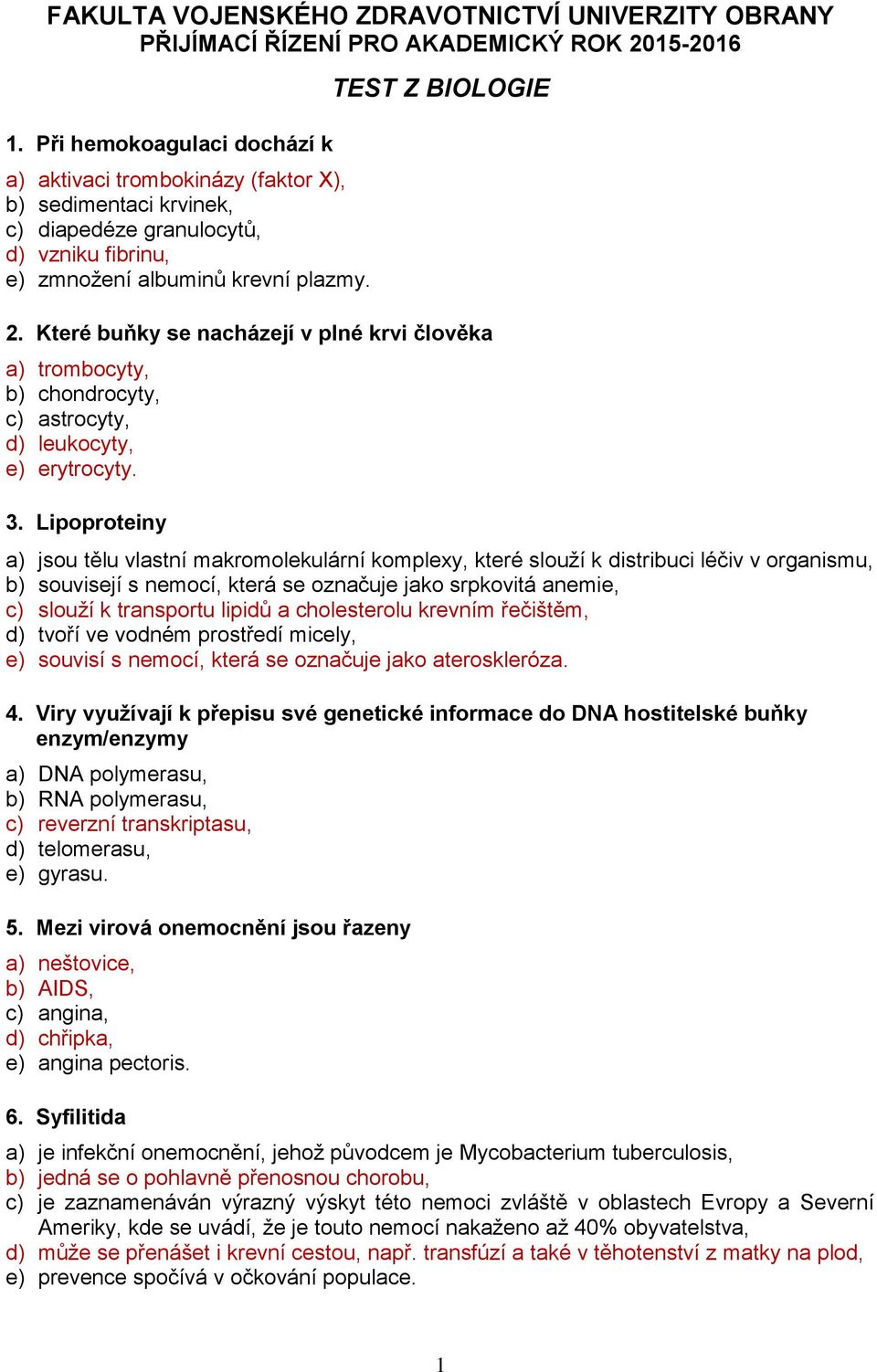 Které buňky se nacházejí v plné krvi člověka a) trombocyty, b) chondrocyty, c) astrocyty, d) leukocyty, e) erytrocyty. 3.