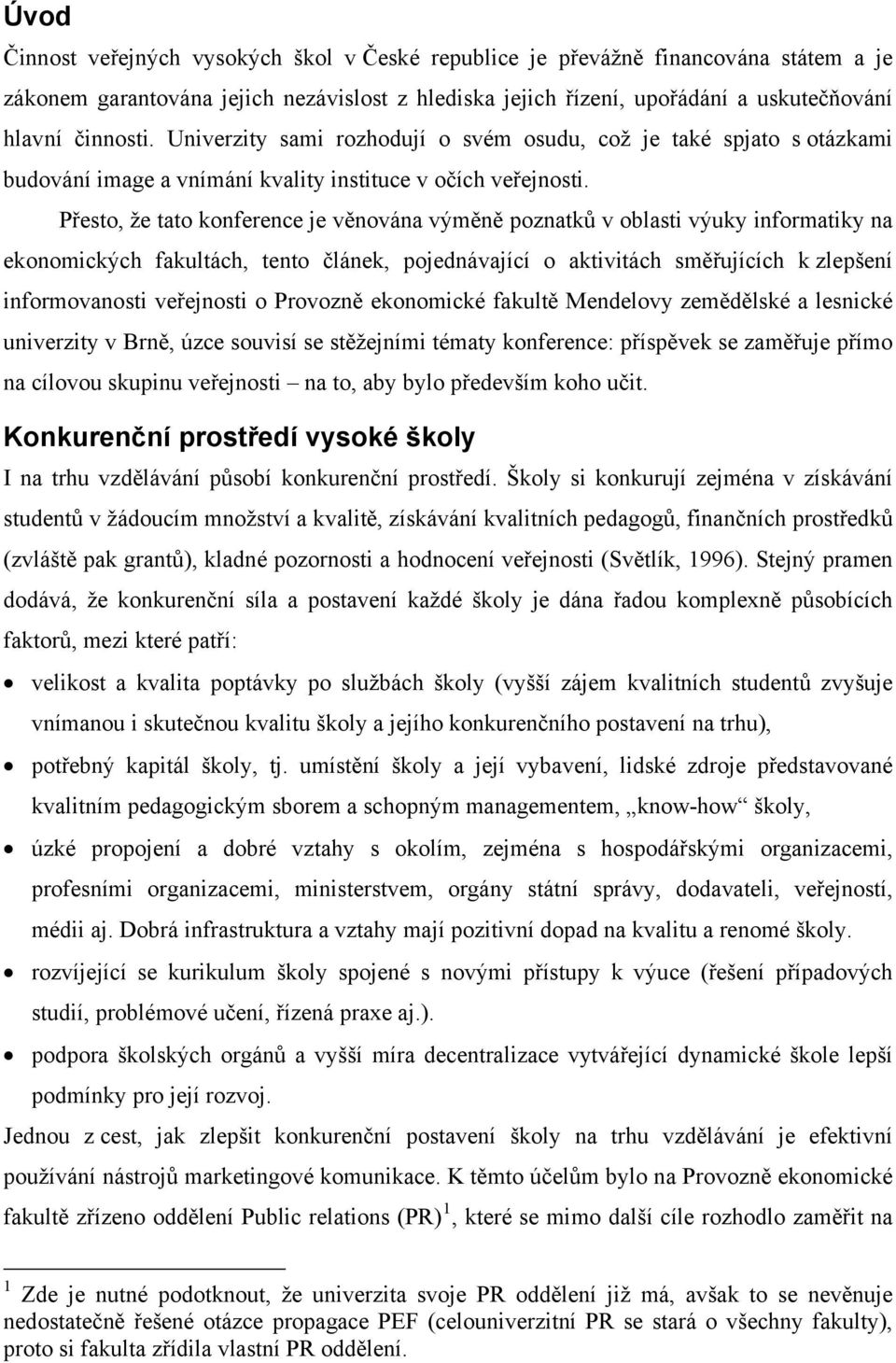 Přesto, že tato konference je věnována výměně poznatků v oblasti výuky informatiky na ekonomických fakultách, tento článek, pojednávající o aktivitách směřujících k zlepšení informovanosti veřejnosti