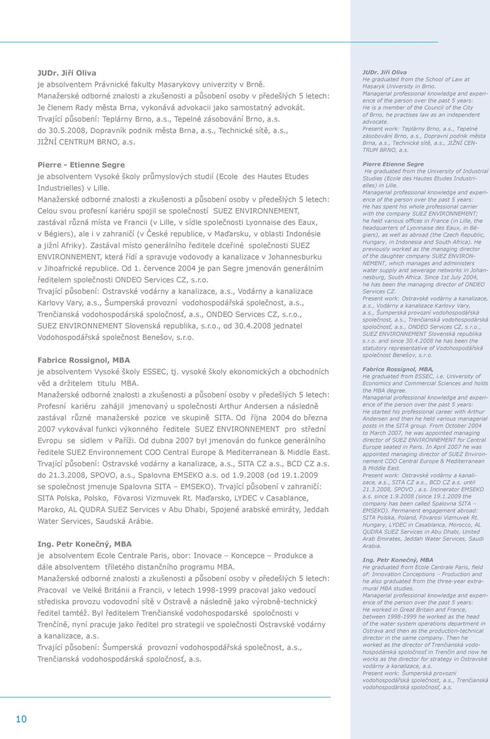 s. do 30.5.2008, Dopravník podnik města Brna, a.s., Technické sítě, a.s., JIŽNÍ CENTRUM BRNO, a.s. Pierre - Etienne Segre je absolventem Vysoké školy průmyslových studií (Ecole des Hautes Etudes Industrielles) v Lille.