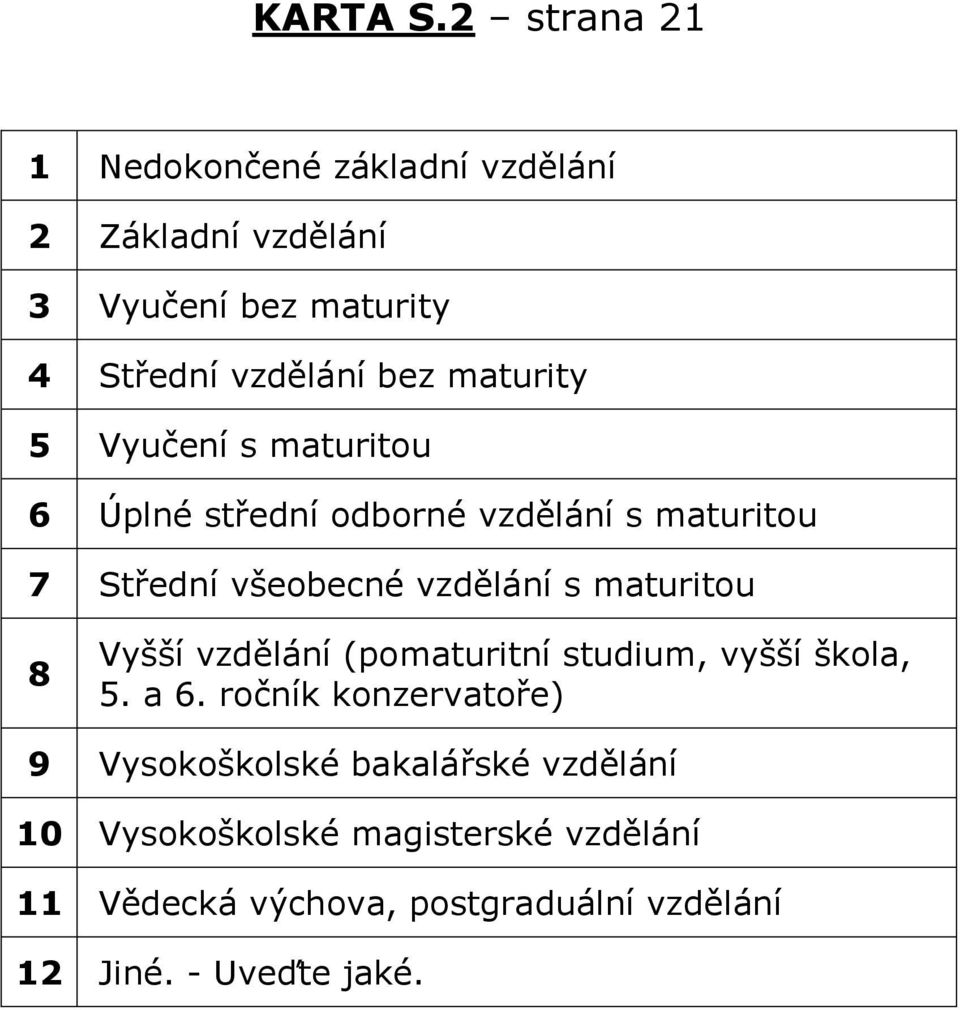 maturity 5 Vyučení s maturitou 6 Úplné střední odborné vzdělání s maturitou 7 Střední všeobecné vzdělání s