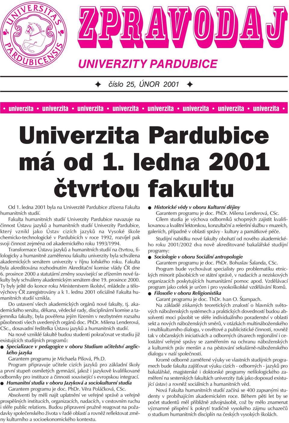 Fakulta humanitních studií Univerzity Pardubice navazuje na činnost Ústavu jazyků a humanitních studií Univerzity Pardubice, který vznikl jako Ústav cizích jazyků na Vysoké škole