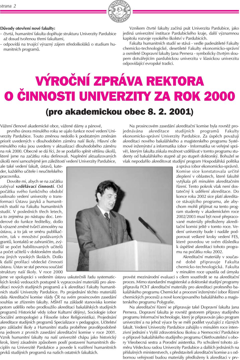 Vznikem čtvrté fakulty začíná psát Univerzita Pardubice, jako jediná univerzitní instituce Pardubickéhokraje, další významnou kapitolu rozvoje vysokého školství v Pardubicích.