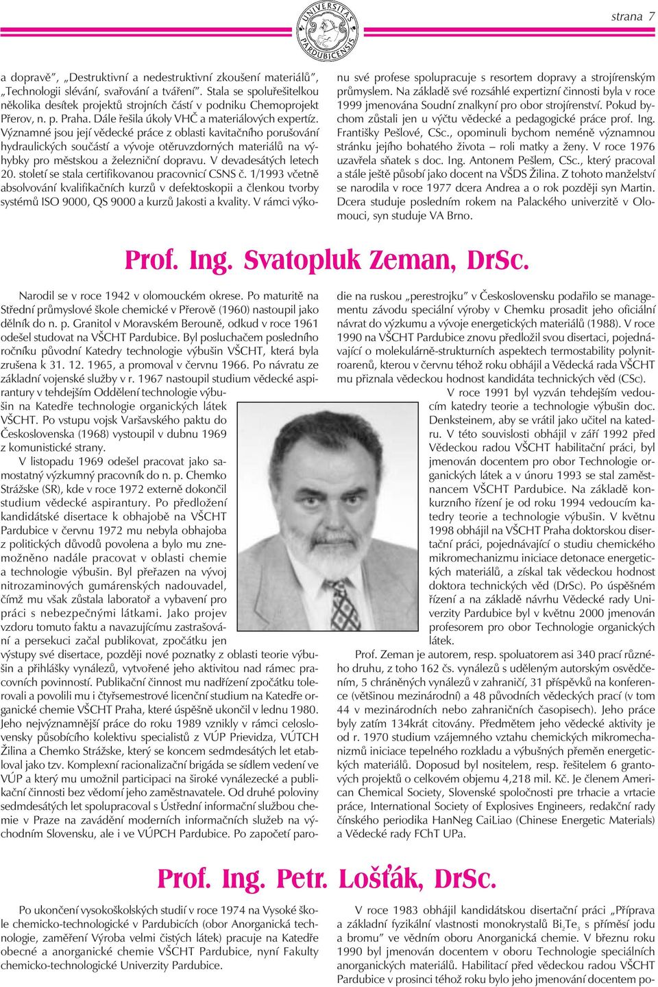 Významné jsou její vědecké práce z oblasti kavitačního porušování hydraulických součástí a vývoje otěruvzdorných materiálů na výhybky pro městskou a železniční dopravu. V devadesátých letech 20.