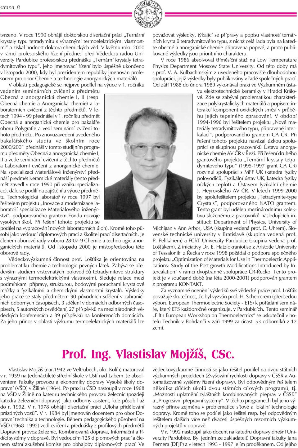 ukončeno v listopadu 2000, kdy byl prezidentem republiky jmenován profesorem pro obor Chemie a technologie anorganických materiálů. V oblasti pedagogické se nejprve podílel na výuce v 1.