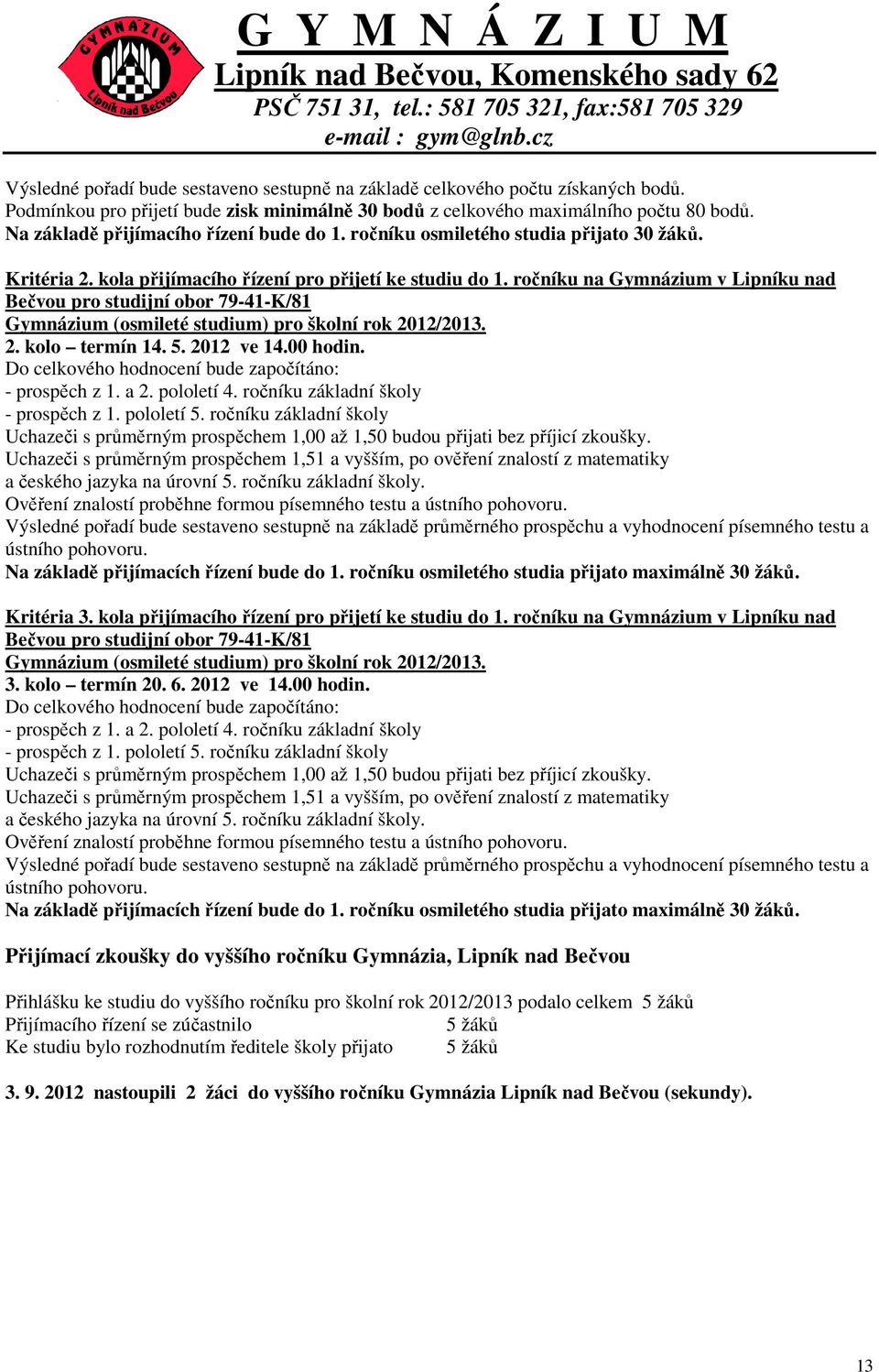 ročníku na Gymnázium v Lipníku nad Bečvou pro studijní obor 79-41-K/81 Gymnázium (osmileté studium) pro školní rok 2012/2013. 2. kolo termín 14. 5. 2012 ve 14.00 hodin.