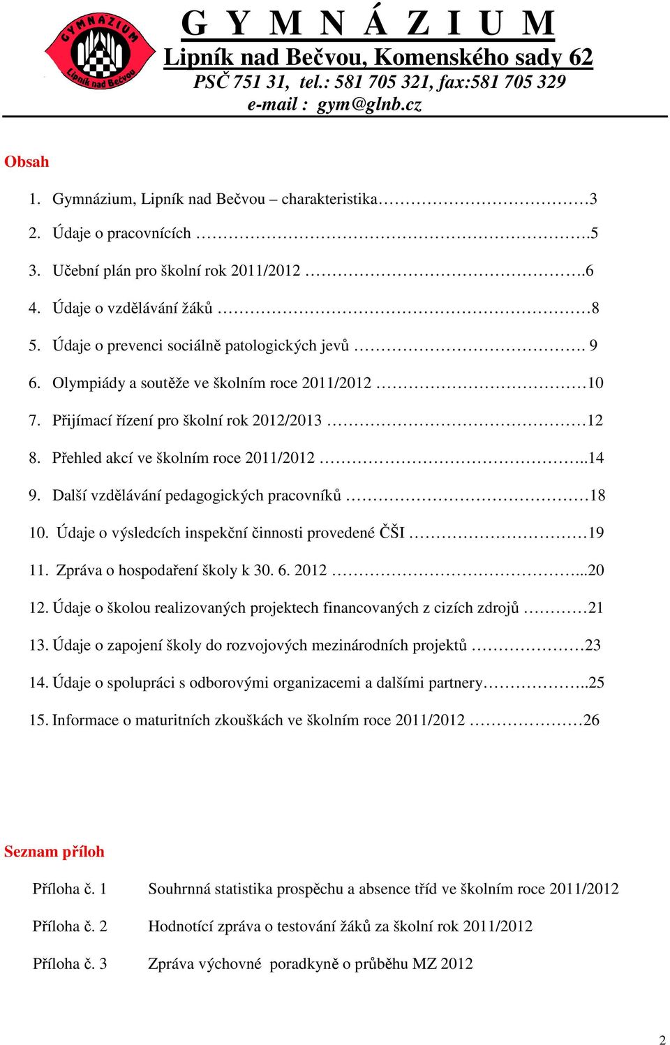 Další vzdělávání pedagogických pracovníků 18 10. Údaje o výsledcích inspekční činnosti provedené ČŠI 19 11. Zpráva o hospodaření školy k 30. 6. 2012...20 12.