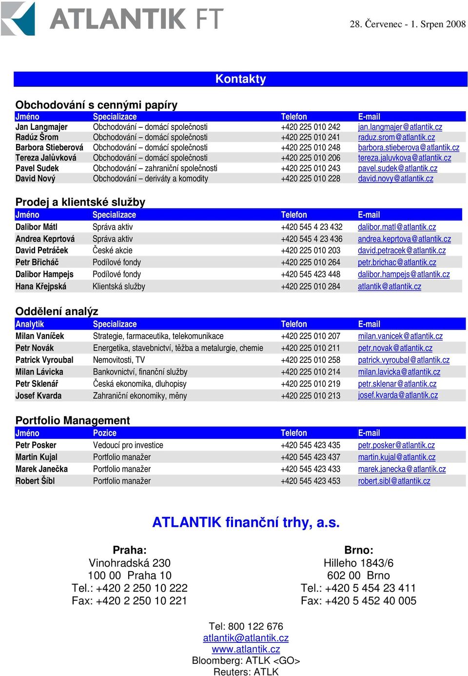 cz Tereza Jalvková Obchodování domácí spolenosti +420 225 010 206 tereza.jaluvkova@atlantik.cz Pavel Sudek Obchodování zahraniní spolenosti +420 225 010 243 pavel.sudek@atlantik.