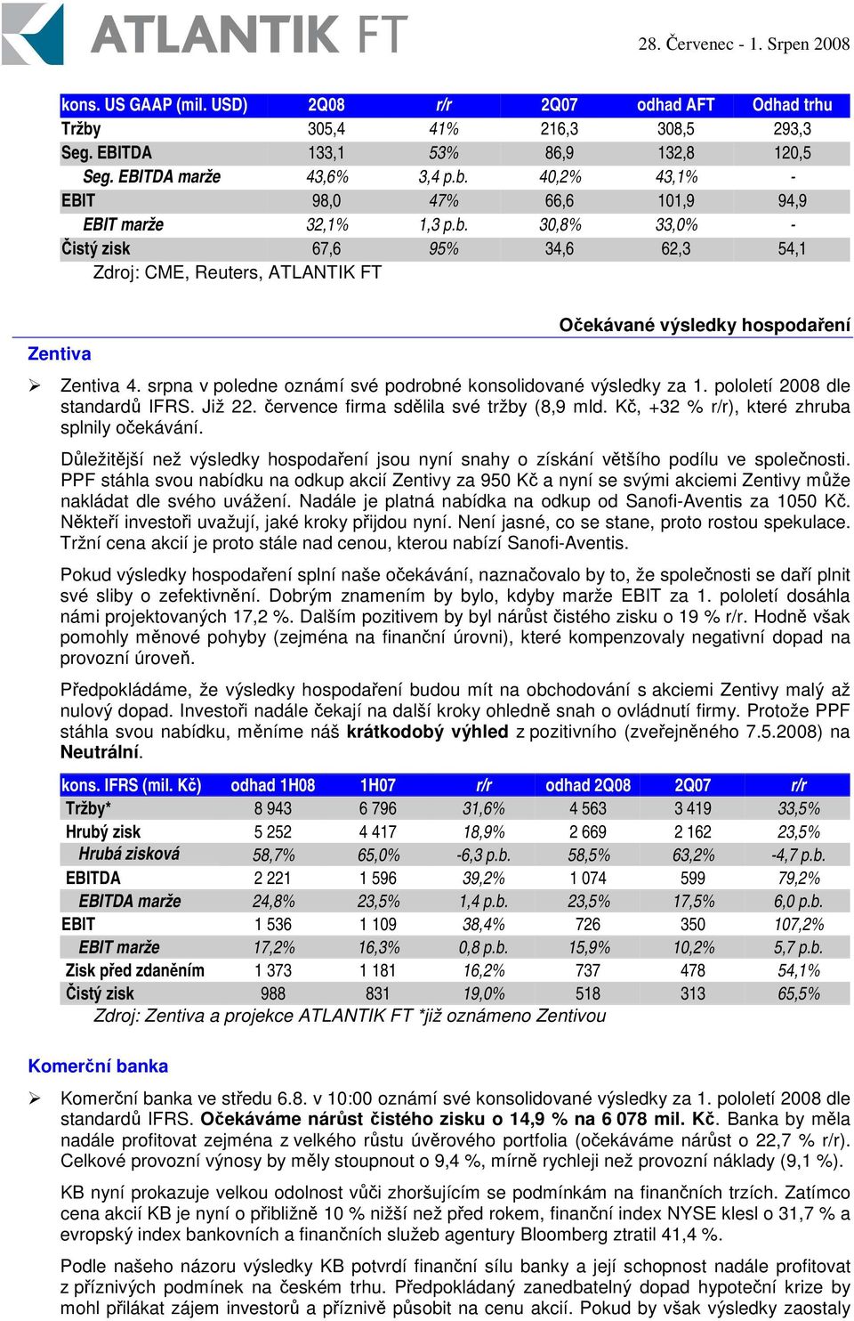 pololetí 2008 dle standard IFRS. Již 22. ervence firma sdlila své tržby (8,9 mld. K, +32 % r/r), které zhruba splnily oekávání.