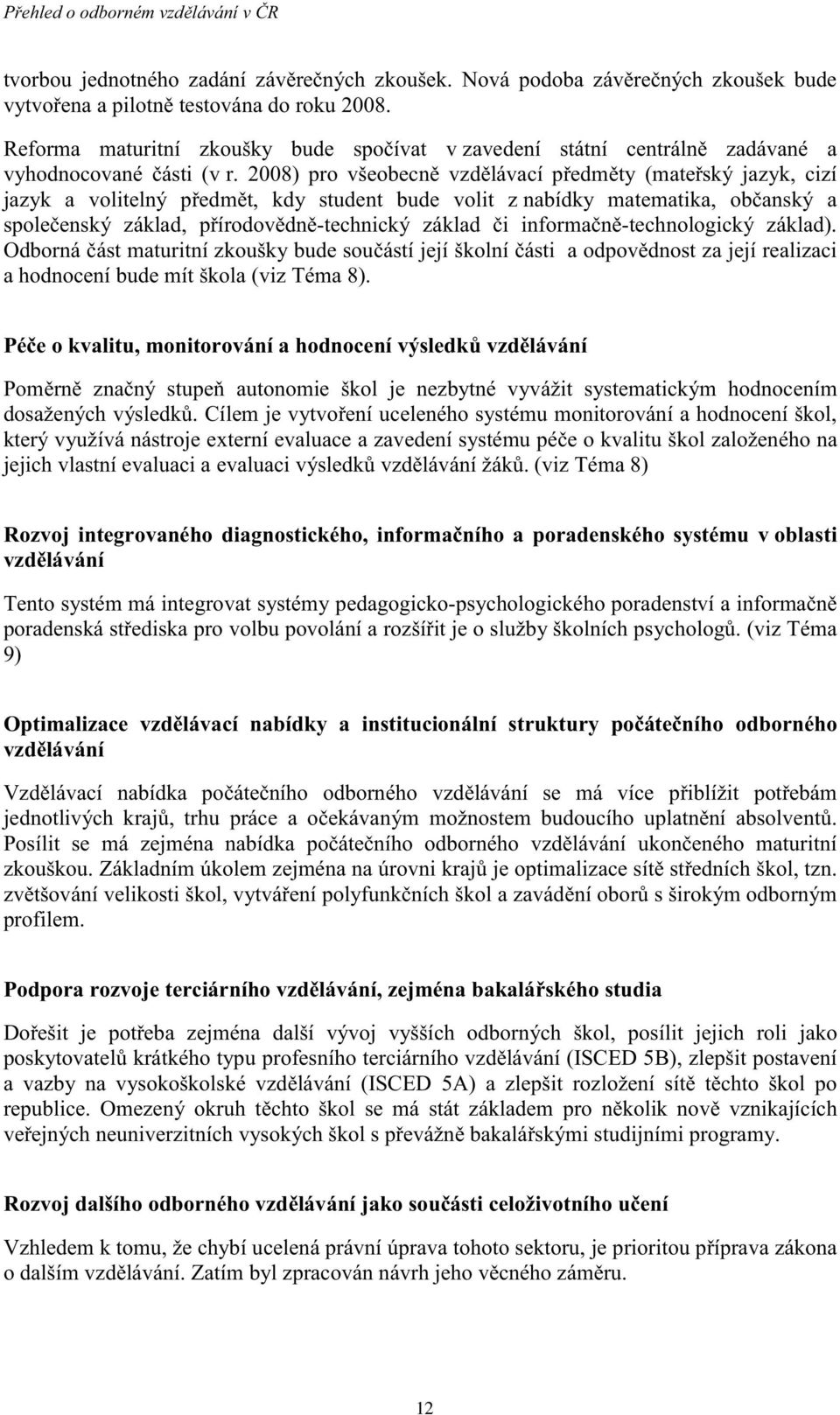 2008) pro všeobecn vzd lávací p edm ty (mate ský jazyk, cizí jazyk a volitelný p edm t, kdy student bude volit z nabídky matematika, ob anský a spole enský základ, p írodov dn -technický základ i