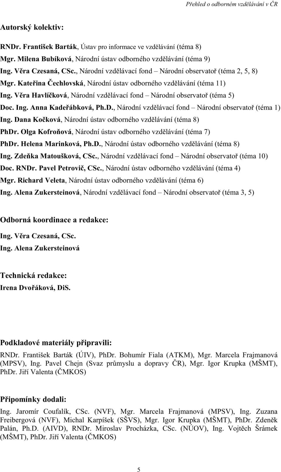 V ra Havlí ková, Národní vzd lávací fond Národní observato (téma 5) Doc. Ing. Anna Kade ábková, Ph.D., Národní vzd lávací fond Národní observato (téma 1) Ing.