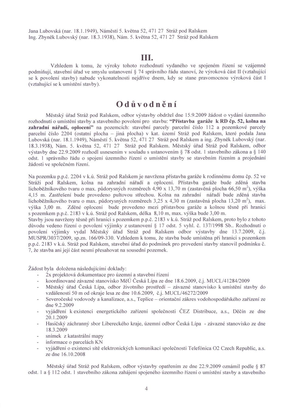 povolení stavby) nabude vykonatelnosti nejdříve dnem, kdy se stane pravomocnou výroková část I (vztahující se k umístění stavby).