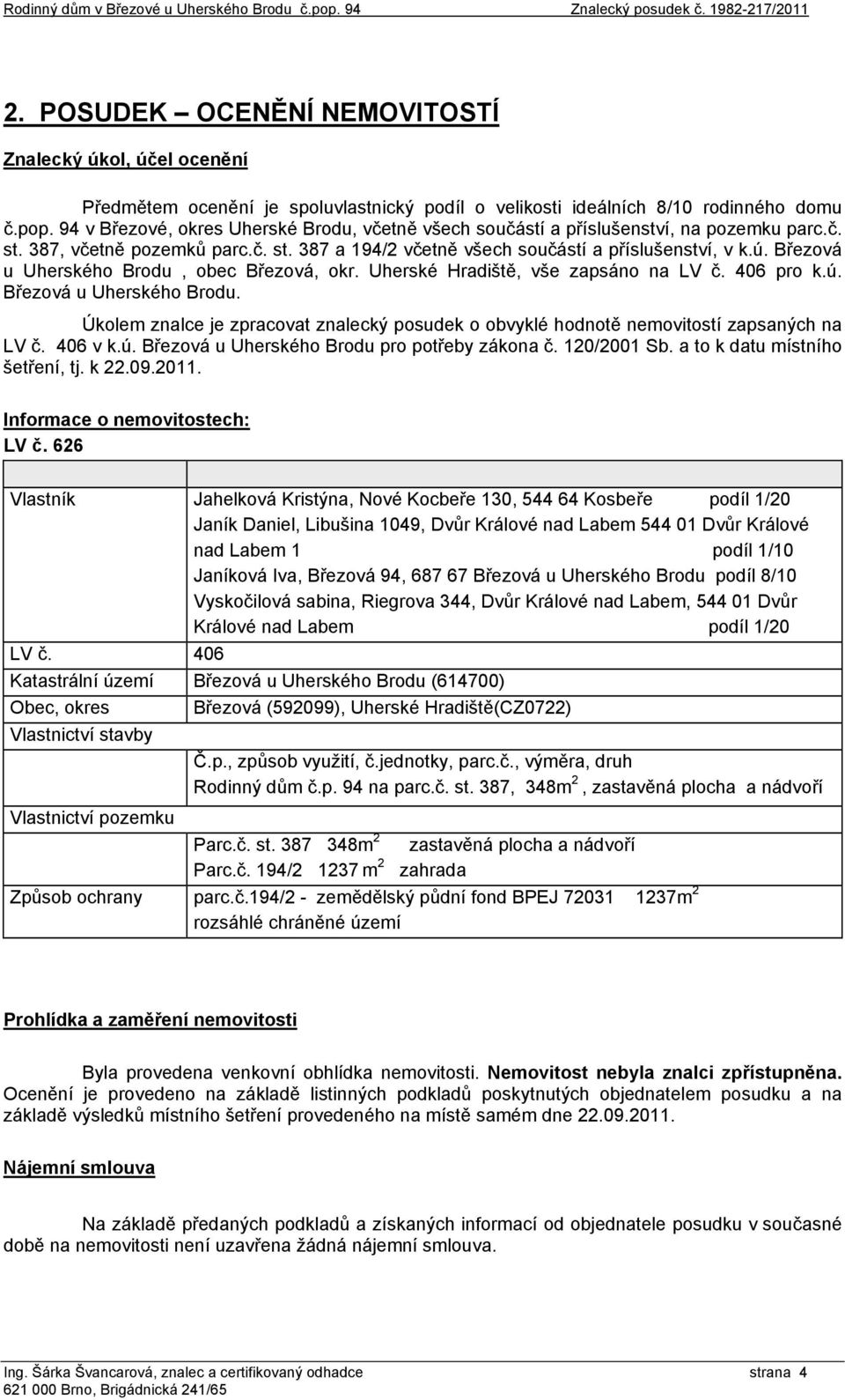 94 v Březové, okres Uherské Brodu, včetně všech součástí a příslušenství, na pozemku parc.č. st. 387, včetně pozemků parc.č. st. 387 a 194/2 včetně všech součástí a příslušenství, v k.ú.