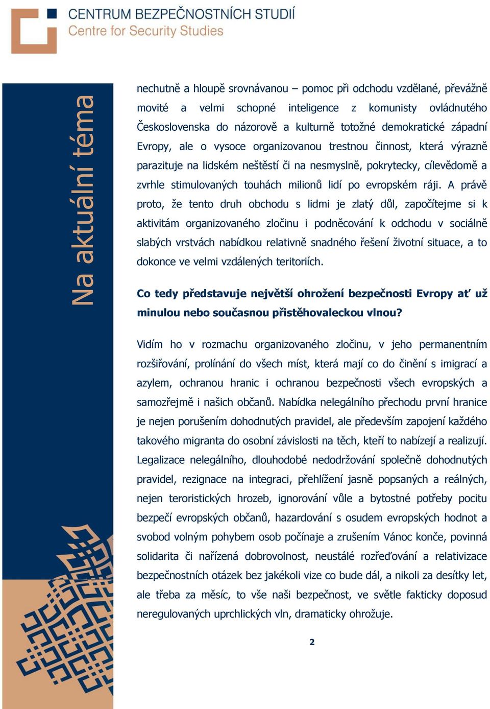 A právě proto, že tento druh obchodu s lidmi je zlatý důl, započítejme si k aktivitám organizovaného zločinu i podněcování k odchodu v sociálně slabých vrstvách nabídkou relativně snadného řešení