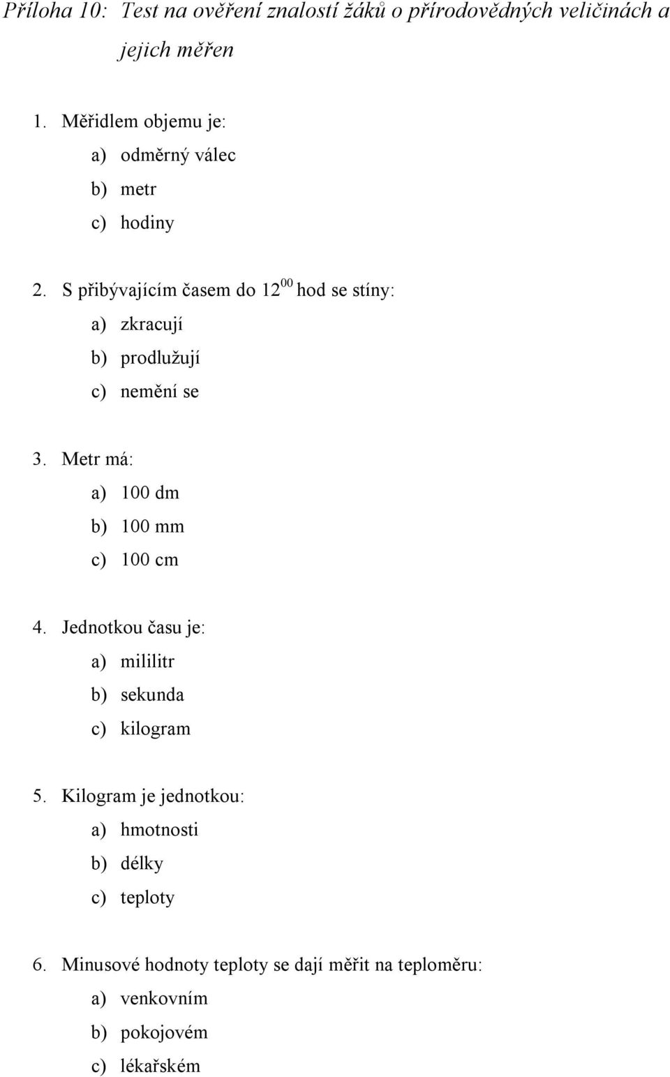 S přibývajícím časem do 12 00 hod se stíny: a) zkracují b) prodlužují c) nemění se 3.