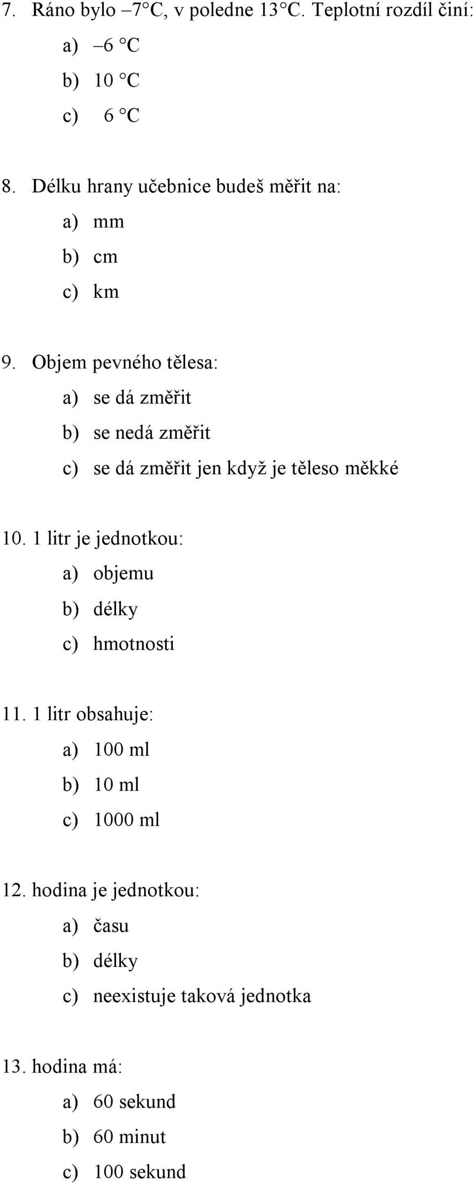 Objem pevného tělesa: a) se dá změřit b) se nedá změřit c) se dá změřit jen když je těleso měkké 10.