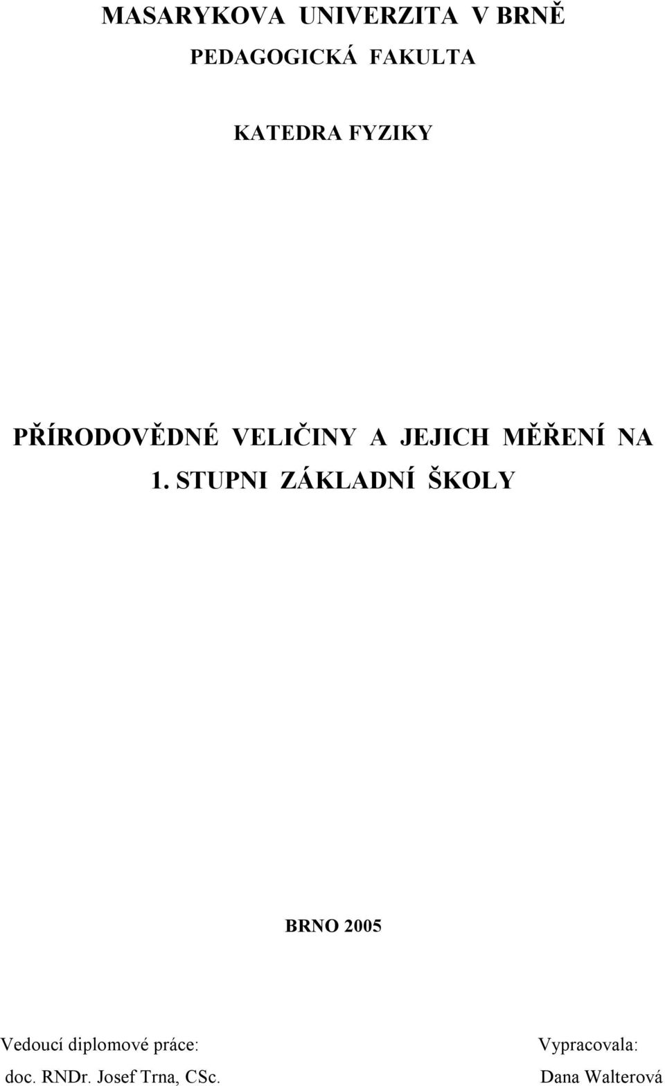 NA 1. STUPNI ZÁKLADNÍ ŠKOLY BRNO 2005 Vedoucí