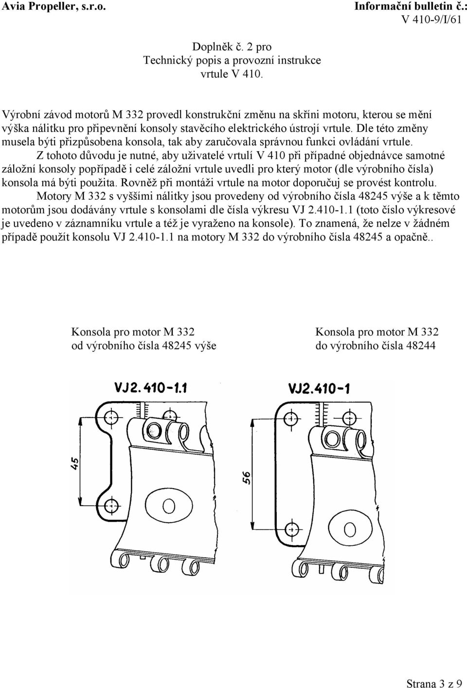 Dle této změny musela býti přizpůsobena konsola, tak aby zaručovala správnou funkci ovládání vrtule.