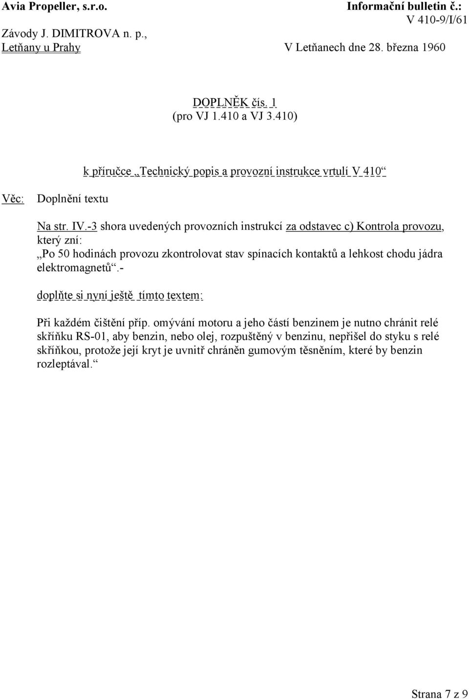 -3 shora uvedených provozních instrukcí za odstavec c) Kontrola provozu, který zní: Po 50 hodinách provozu zkontrolovat stav spínacích kontaktů a lehkost chodu jádra