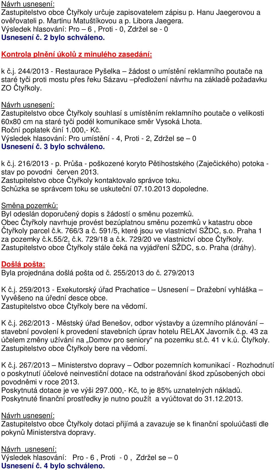 244/2013 - Restaurace Pyšelka žádost o umíst ní reklamního pouta e na staré ty i proti mostu p es eku Sázavu p edložení návrhu na základ požadavku ZO ty koly.