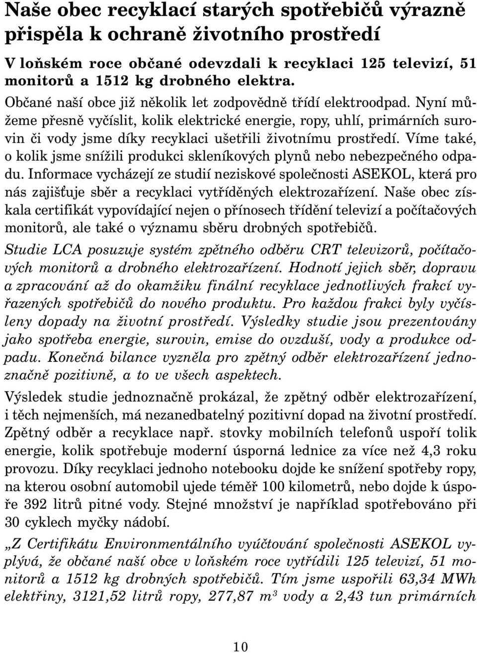 Nyní můžeme přesně vyčíslit, kolik elektrické energie, ropy, uhlí, primárních surovin či vody jsme díky recyklaci ušetřili životnímu prostředí.