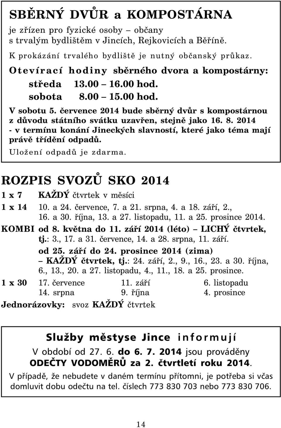 července 2014 bude sběrný dvůr s kompostárnou z důvodu státního svátku uzavřen, stejně jako 16. 8. 2014 - v termínu konání Jineckých slavností, které jako téma mají právě třídění odpadů.