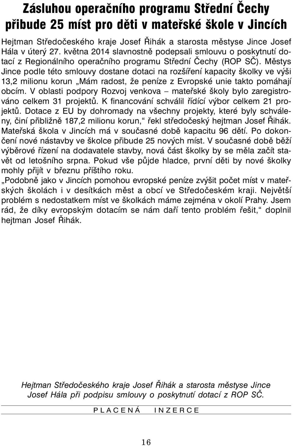 Městys Jince podle této smlouvy dostane dotaci na rozšíření kapacity školky ve výši 13,2 milionu korun Mám radost, že peníze z Evropské unie takto pomáhají obcím.