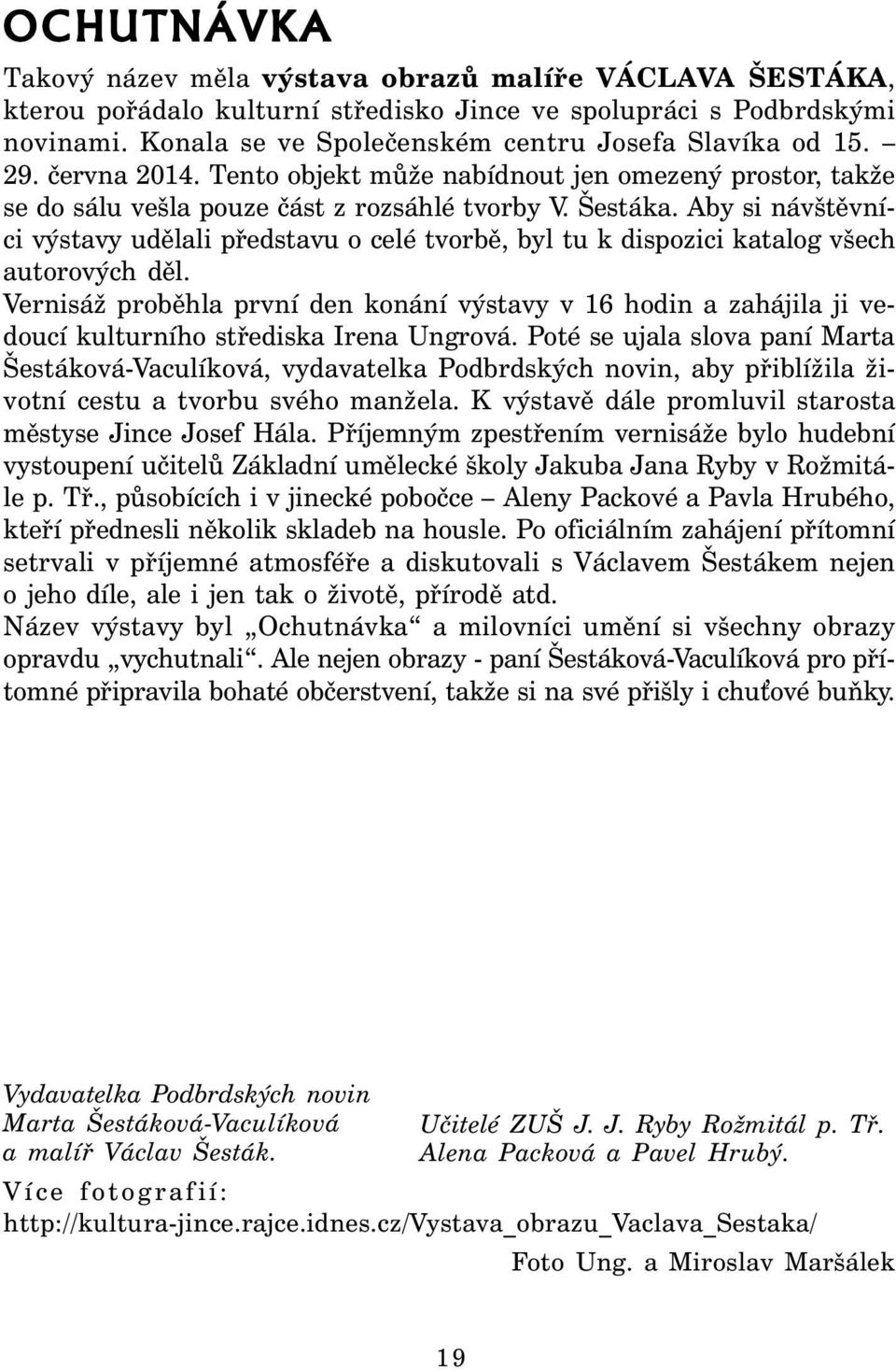 Aby si návštěvníci výstavy udělali představu o celé tvorbě, byl tu k dispozici katalog všech autorových děl.