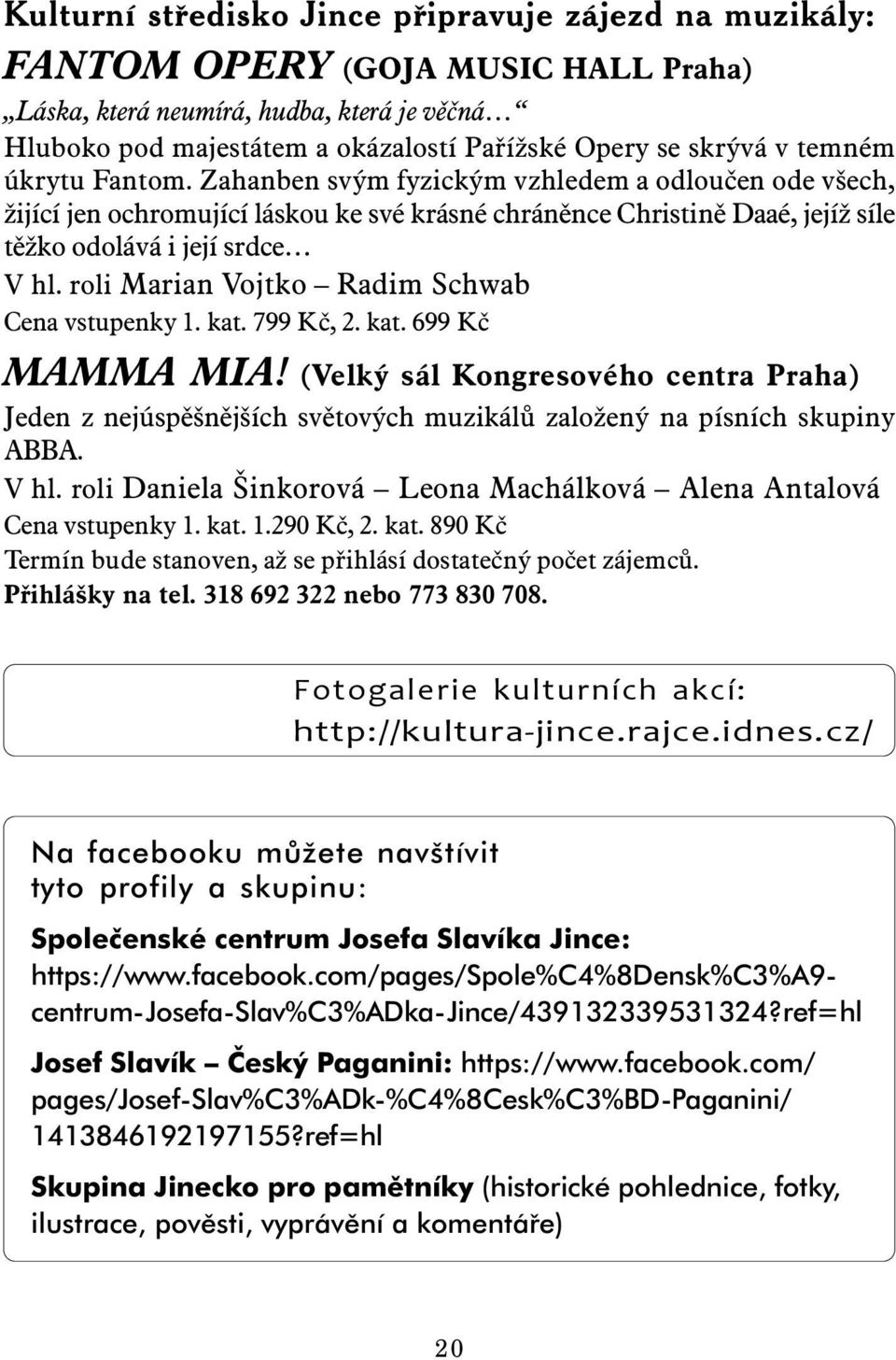 roli Marian Vojtko Radim Schwab Cena vstupenky 1. kat. 799 Kč, 2. kat. 699 Kč MAMMA MIA!