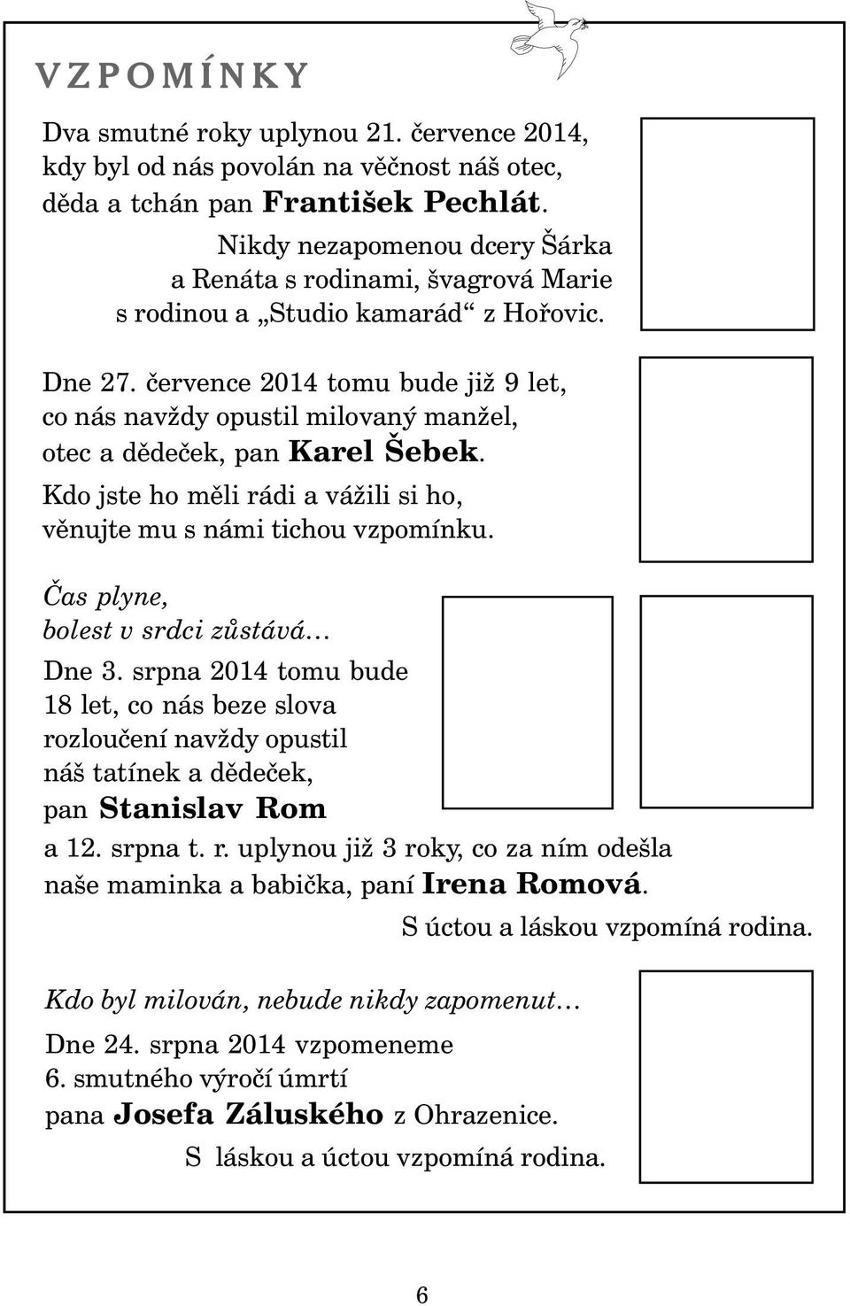 července 2014 tomu bude již 9 let, co nás navždy opustil milovaný manžel, otec a dědeček, pan Karel Šebek. Kdo jste ho měli rádi a vážili si ho, věnujte mu s námi tichou vzpomínku.