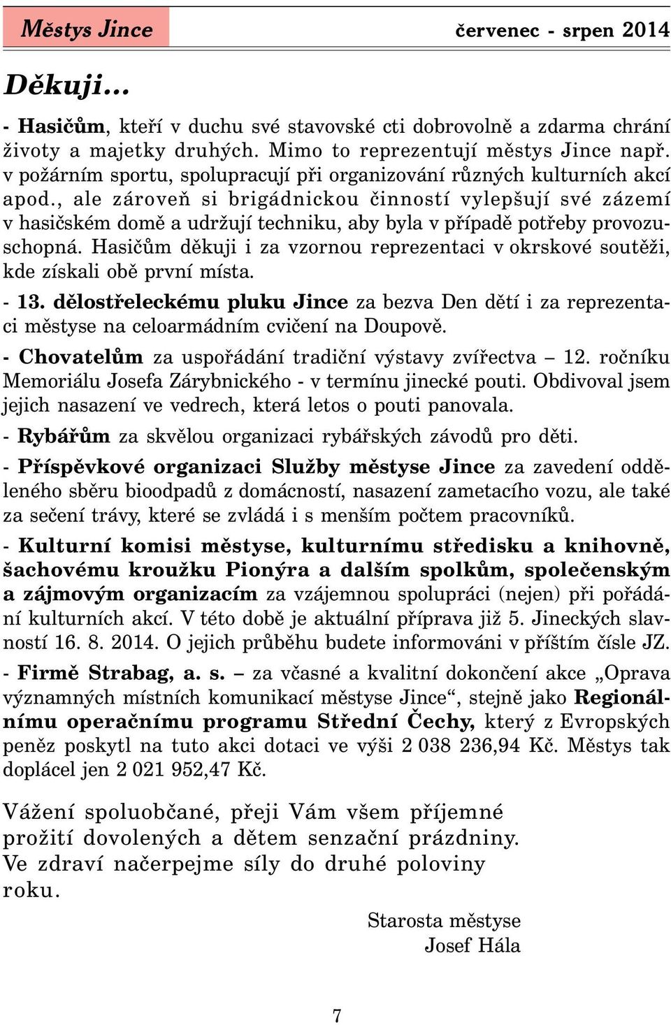 , ale zároveň si brigádnickou činností vylepšují své zázemí v hasičském domě a udržují techniku, aby byla v případě potřeby provozuschopná.