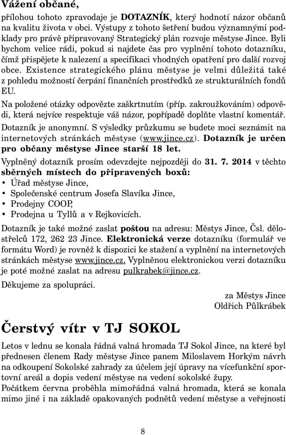 Byli bychom velice rádi, pokud si najdete čas pro vyplnění tohoto dotazníku, čímž přispějete k nalezení a specifikaci vhodných opatření pro další rozvoj obce.