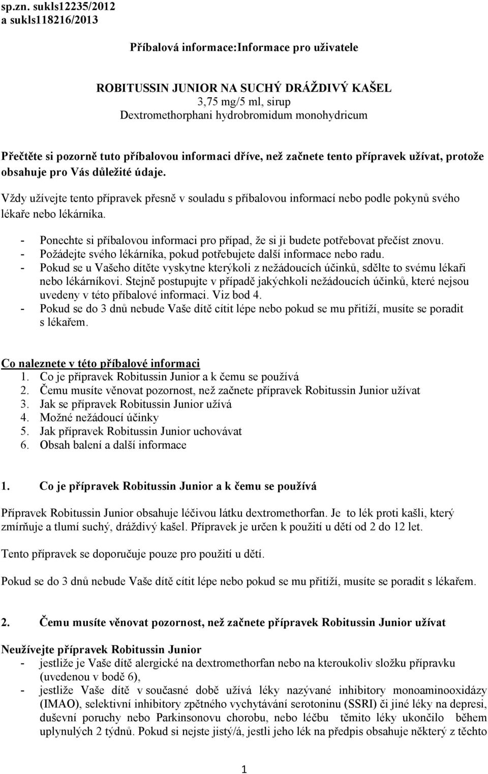 pozorně tuto příbalovou informaci dříve, než začnete tento přípravek užívat, protože obsahuje pro Vás důležité údaje.