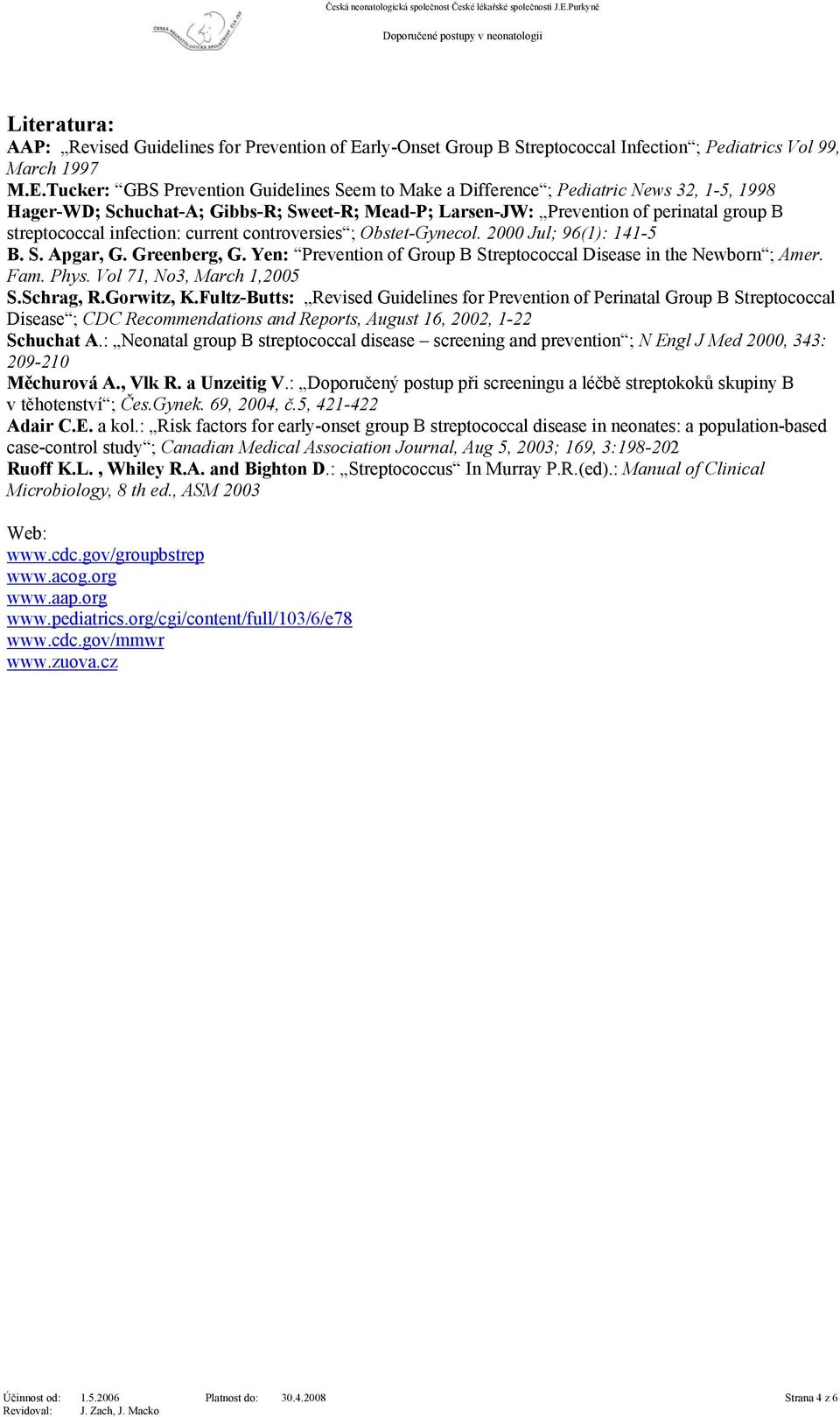 Tucker: GBS Prevention Guidelines Seem to Make a Difference ; Pediatric News 32, 1-5, 1998 Hager-WD; Schuchat-A; Gibbs-R; Sweet-R; Mead-P; Larsen-JW: Prevention of perinatal group B streptococcal