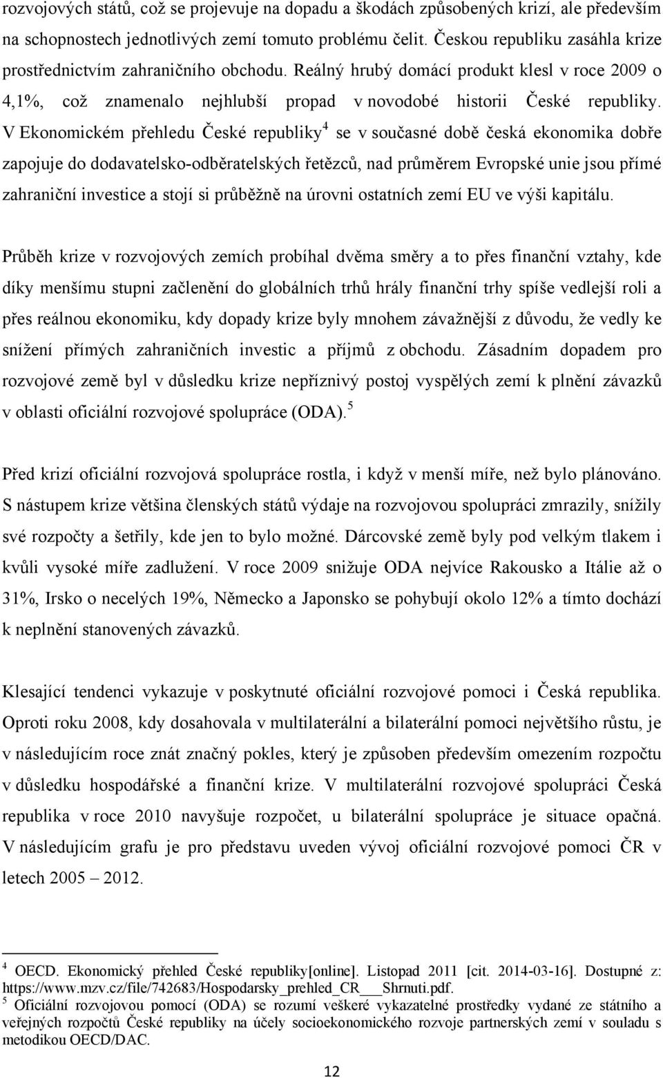 V Ekonomickém přehledu České republiky 4 se v současné době česká ekonomika dobře zapojuje do dodavatelsko-odběratelských řetězců, nad průměrem Evropské unie jsou přímé zahraniční investice a stojí