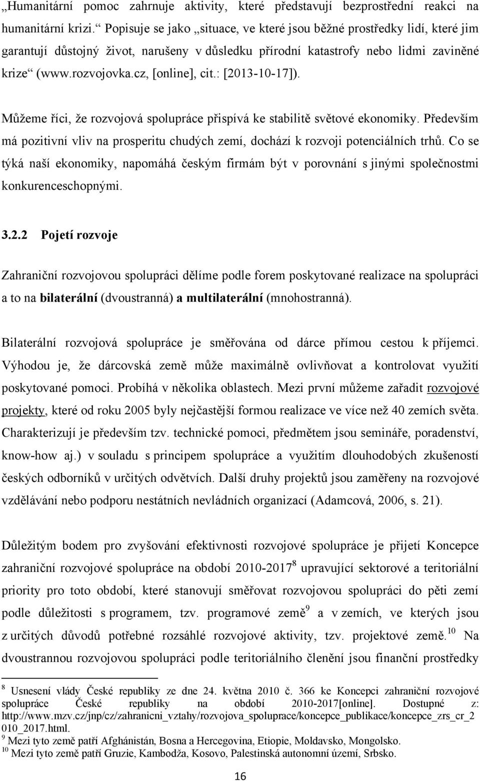 : [2013-10-17]). Můžeme říci, že rozvojová spolupráce přispívá ke stabilitě světové ekonomiky. Především má pozitivní vliv na prosperitu chudých zemí, dochází k rozvoji potenciálních trhů.